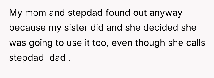 My mom and stepdad found out anyway because my sister...