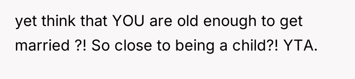 yet think that YOU are old enough to get married...