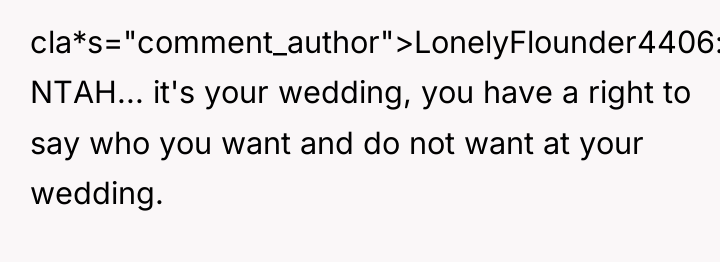 cla*s="comment_author">LonelyFlounder4406: NTAH... it's your wedding, you have a right to...
