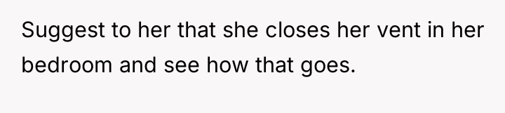 Suggest to her that she closes her vent in her...
