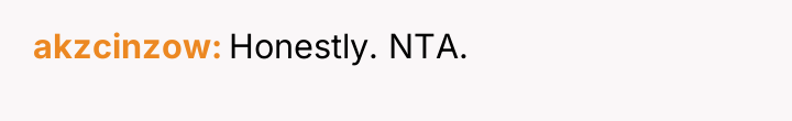 akzcinzow Honestly. NTA.