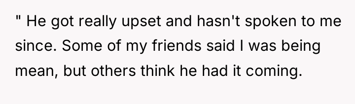 " He got really upset and hasn't spoken to me...