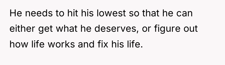 He needs to hit his lowest so that he can...