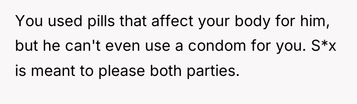 You used pills that affect your body for him, but...