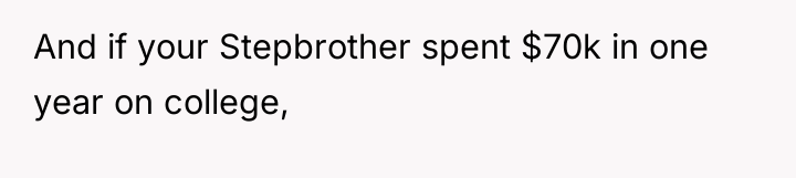 And if your Stepbrother spent $70k in one year on...