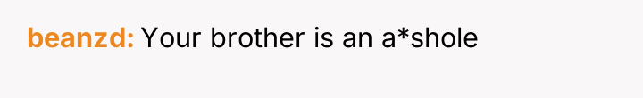 beanzd Your brother is an a*shole
