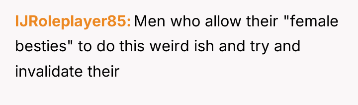 IJRoleplayer85 Men who allow their "female besties" to do this...