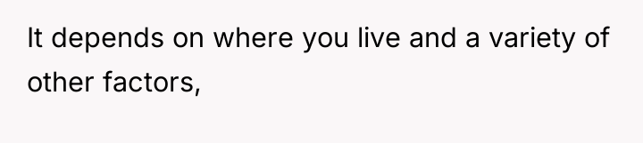 It depends on where you live and a variety of...