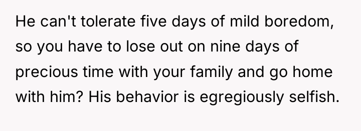 He can't tolerate five days of mild boredom, so you...