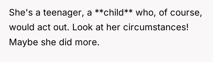 She's a teenager, a **child** who, of course, would act...