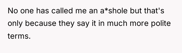 No one has called me an a*shole but that's only...