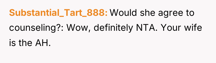 Substantial_Tart_888 Would she agree to counseling?: Wow, definitely NTA. Your...