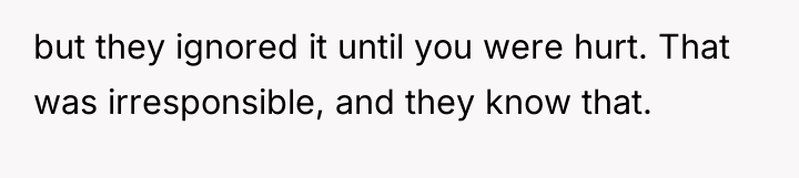 but they ignored it until you were hurt. That was...