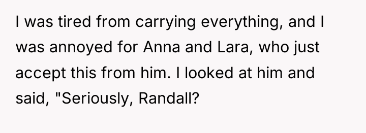 I was tired from carrying everything, and I was annoyed...