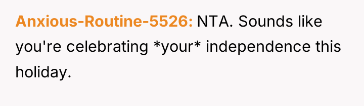 Anxious-Routine-5526 NTA. Sounds like you're celebrating *your* independence this holiday.