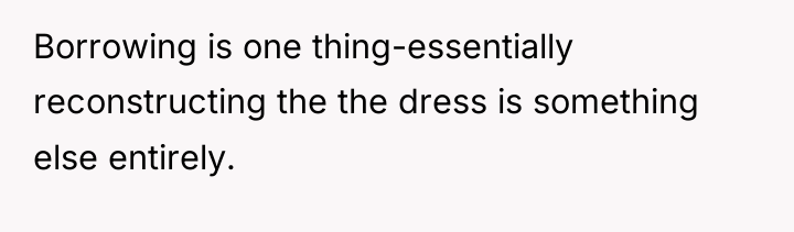 Borrowing is one thing-essentially reconstructing the the dress is something...