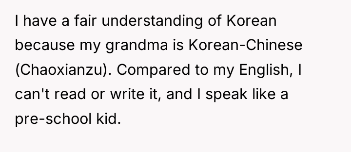 I have a fair understanding of Korean because my grandma...