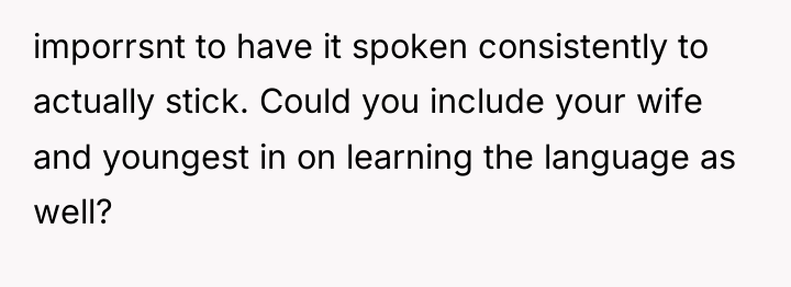 imporrsnt to have it spoken consistently to actually stick. Could...