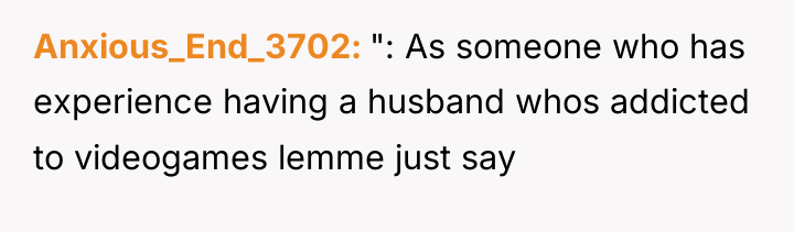 Anxious_End_3702 ": As someone who has experience having a husband...