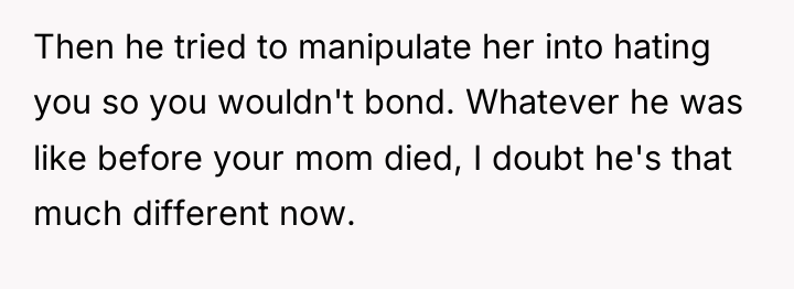 Then he tried to manipulate her into hating you so...