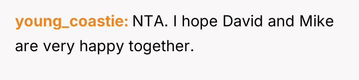 young_coastie NTA. I hope David and Mike are very happy...