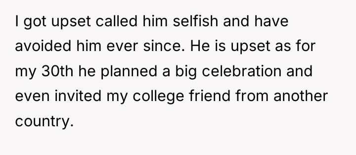 I got upset called him selfish and have avoided him...