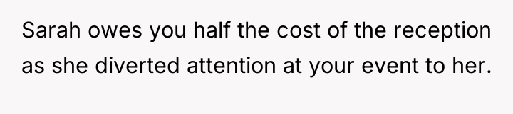 Sarah owes you half the cost of the reception as...