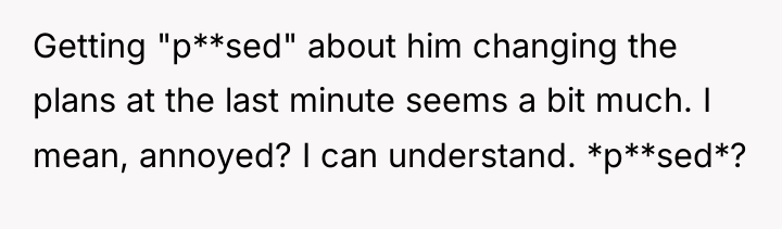 Getting "p**sed" about him changing the plans at the last...