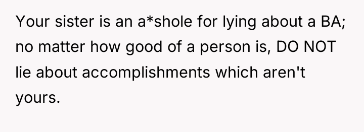 Your sister is an a*shole for lying about a BA;...
