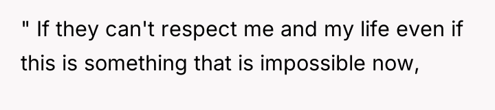 " If they can't respect me and my life even...