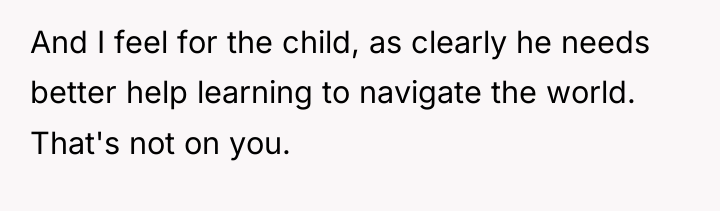 And I feel for the child, as clearly he needs...