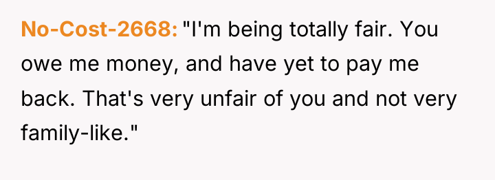 No-Cost-2668 "I'm being totally fair. You owe me money, and...