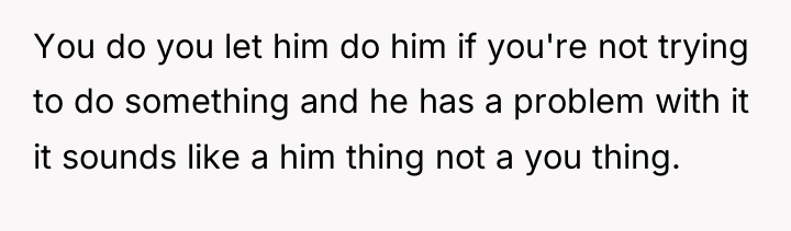 You do you let him do him if you're not...
