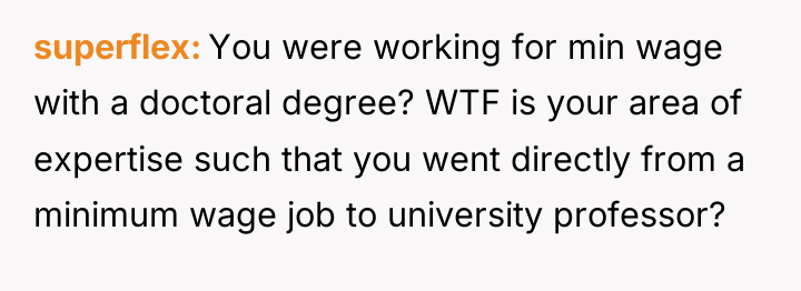 superflex You were working for min wage with a doctoral...