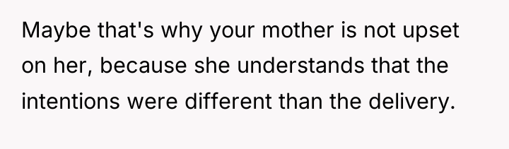 Maybe that's why your mother is not upset on her,...