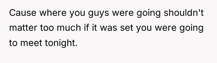 Cause where you guys were going shouldn't matter too much...
