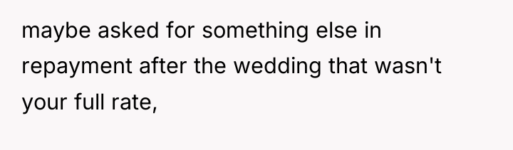 maybe asked for something else in repayment after the wedding...