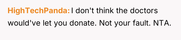 HighTechPanda I don't think the doctors would've let you donate....