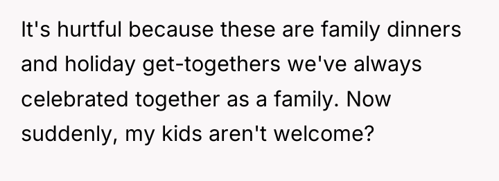 It's hurtful because these are family dinners and holiday get-togethers...