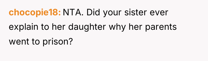 chocopie18 NTA. Did your sister ever explain to her daughter...