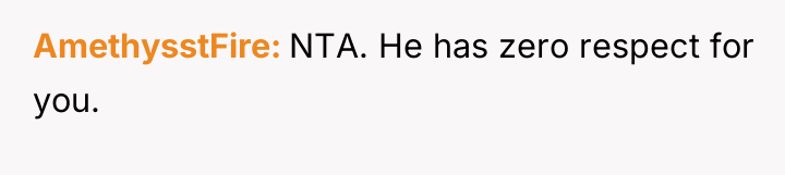AmethysstFire NTA. He has zero respect for you.