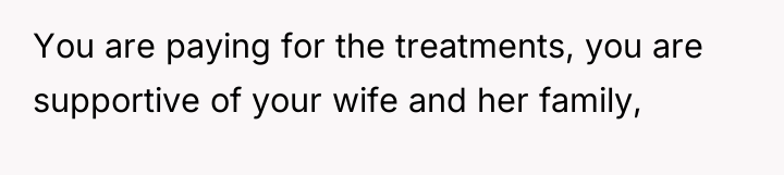 You are paying for the treatments, you are supportive of...