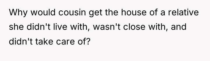 Why would cousin get the house of a relative she...