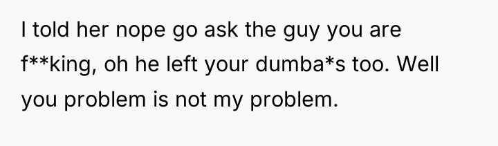 I told her nope go ask the guy you are...