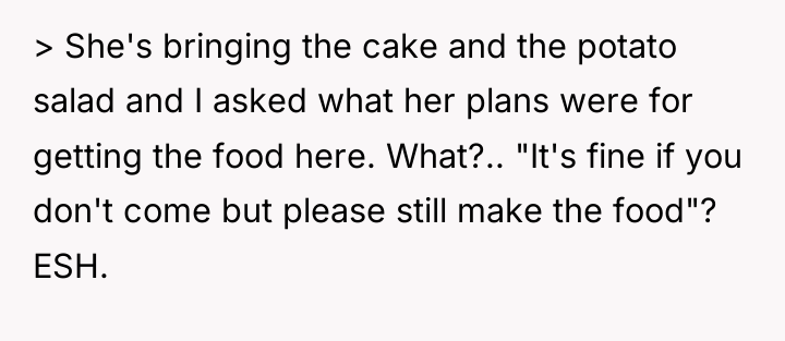 > She's bringing the cake and the potato salad and...