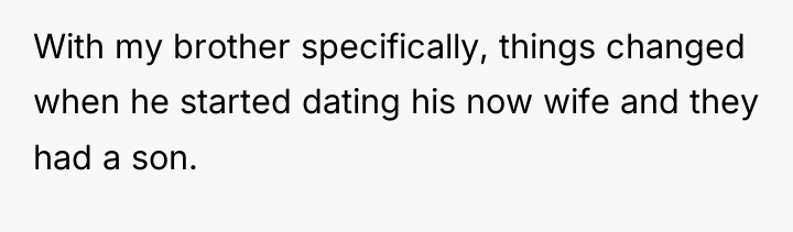 With my brother specifically, things changed when he started dating...