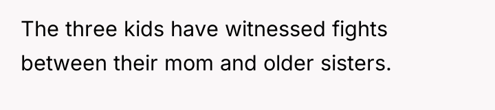 The three kids have witnessed fights between their mom and...