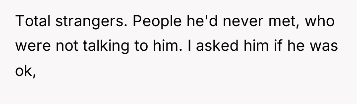 Total strangers. People he'd never met, who were not talking...