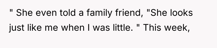 " She even told a family friend, "She looks just...