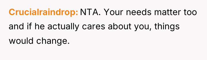 Crucialraindrop NTA. Your needs matter too and if he actually...
